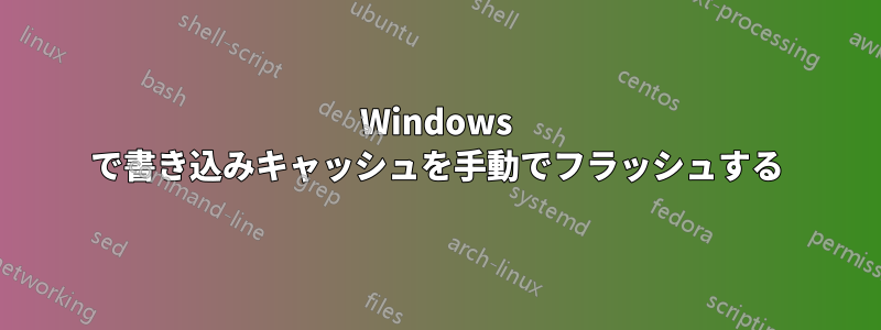 Windows で書き込みキャッシュを手動でフラッシュする