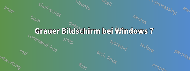 Grauer Bildschirm bei Windows 7
