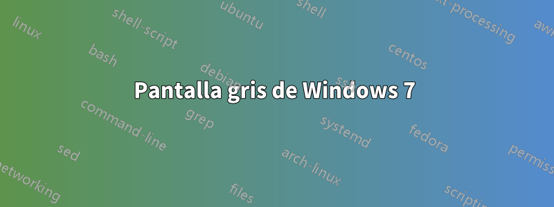 Pantalla gris de Windows 7