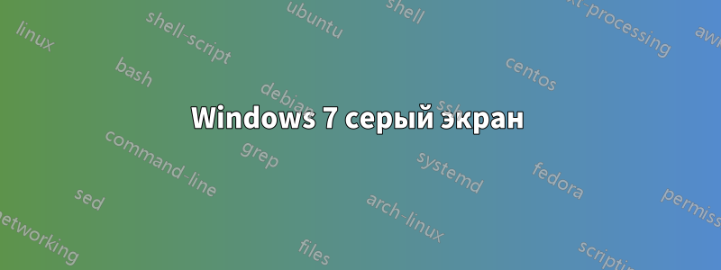 Windows 7 серый экран