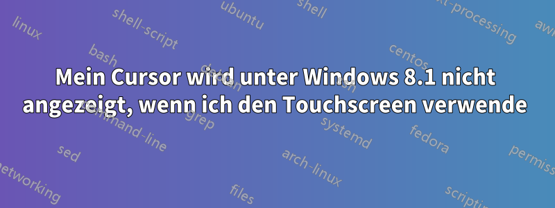 Mein Cursor wird unter Windows 8.1 nicht angezeigt, wenn ich den Touchscreen verwende