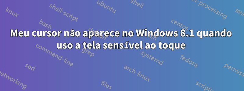 Meu cursor não aparece no Windows 8.1 quando uso a tela sensível ao toque