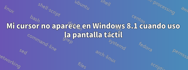 Mi cursor no aparece en Windows 8.1 cuando uso la pantalla táctil
