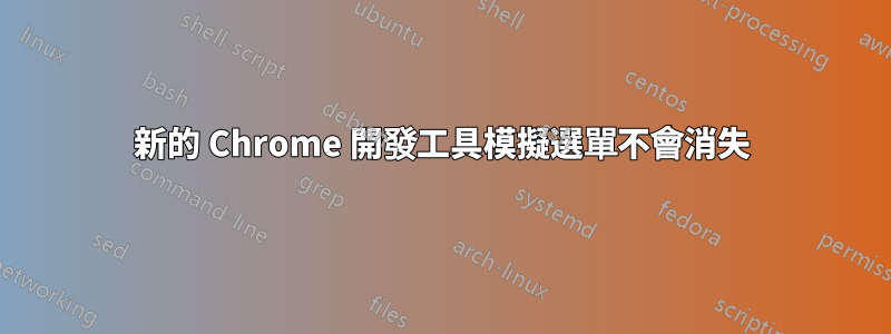 新的 Chrome 開發工具模擬選單不會消失