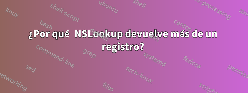 ¿Por qué NSLookup devuelve más de un registro?