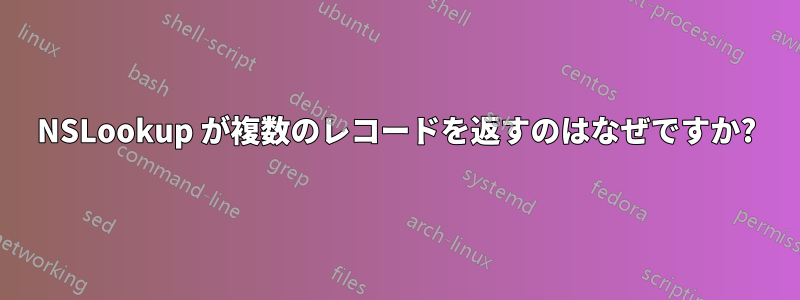 NSLookup が複数のレコードを返すのはなぜですか?