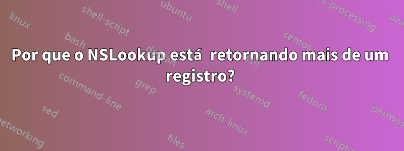 Por que o NSLookup está retornando mais de um registro?
