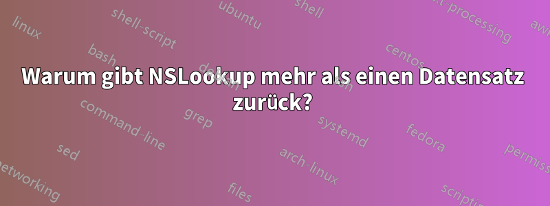 Warum gibt NSLookup mehr als einen Datensatz zurück?