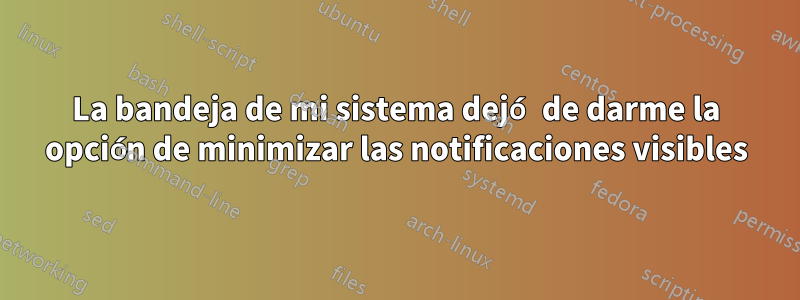 La bandeja de mi sistema dejó de darme la opción de minimizar las notificaciones visibles