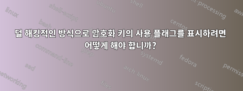 덜 해킹적인 방식으로 암호화 키의 사용 플래그를 표시하려면 어떻게 해야 합니까?