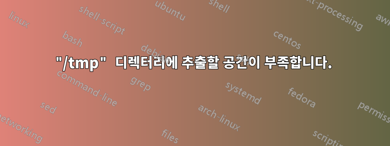 "/tmp" 디렉터리에 추출할 공간이 부족합니다.