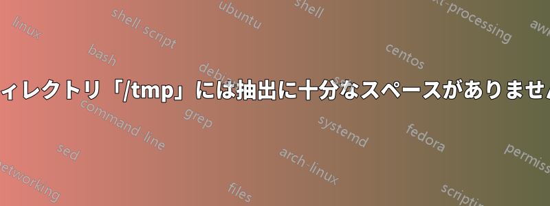 ディレクトリ「/tmp」には抽出に十分なスペースがありません
