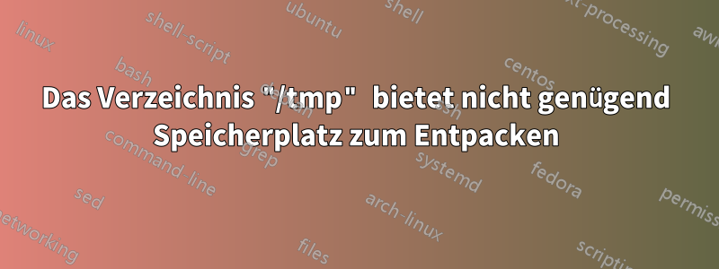 Das Verzeichnis "/tmp" bietet nicht genügend Speicherplatz zum Entpacken