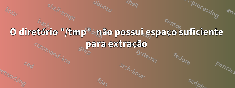 O diretório "/tmp" não possui espaço suficiente para extração