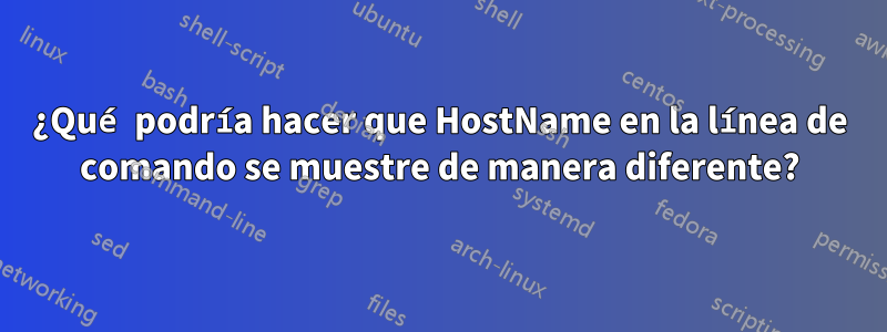 ¿Qué podría hacer que HostName en la línea de comando se muestre de manera diferente?