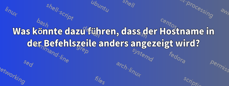 Was könnte dazu führen, dass der Hostname in der Befehlszeile anders angezeigt wird?