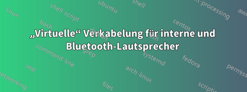 „Virtuelle“ Verkabelung für interne und Bluetooth-Lautsprecher