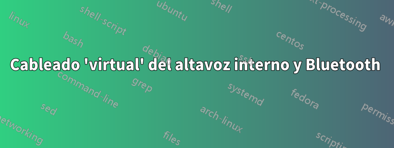 Cableado 'virtual' del altavoz interno y Bluetooth