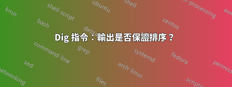 Dig 指令：輸出是否保證排序？