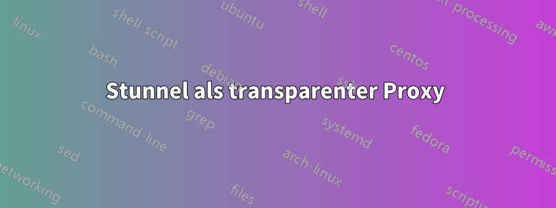 Stunnel als transparenter Proxy