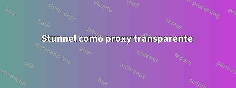 Stunnel como proxy transparente
