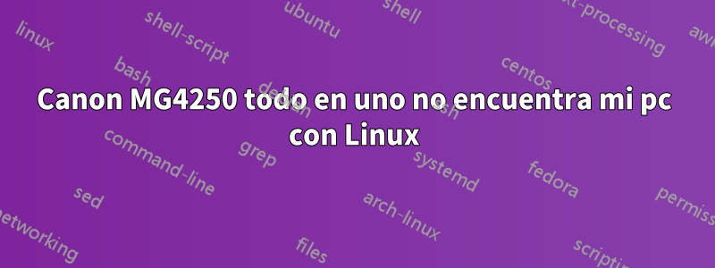 Canon MG4250 todo en uno no encuentra mi pc con Linux