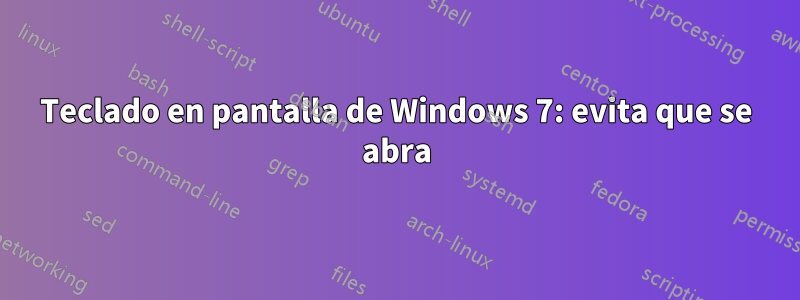 Teclado en pantalla de Windows 7: evita que se abra