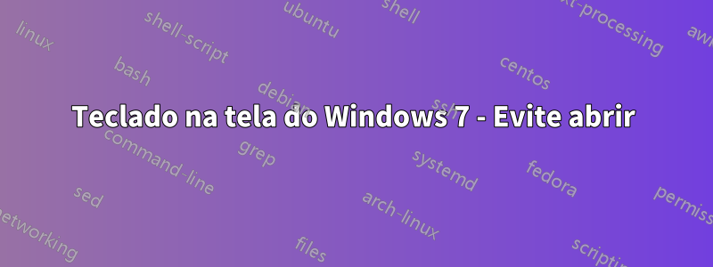 Teclado na tela do Windows 7 - Evite abrir