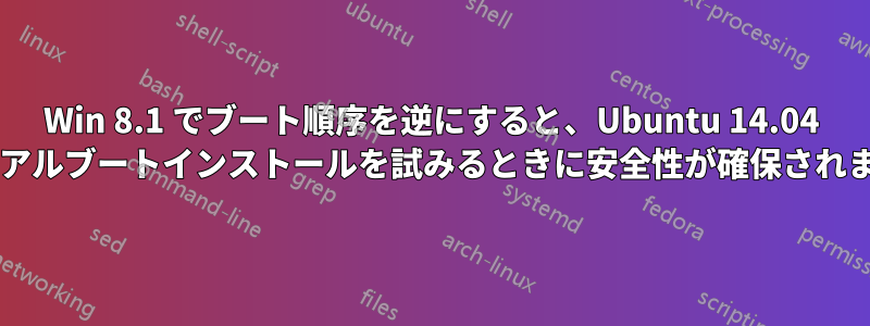 Win 8.1 でブート順序を逆にすると、Ubuntu 14.04 のデュアルブートインストールを試みるときに安全性が確保されますか?