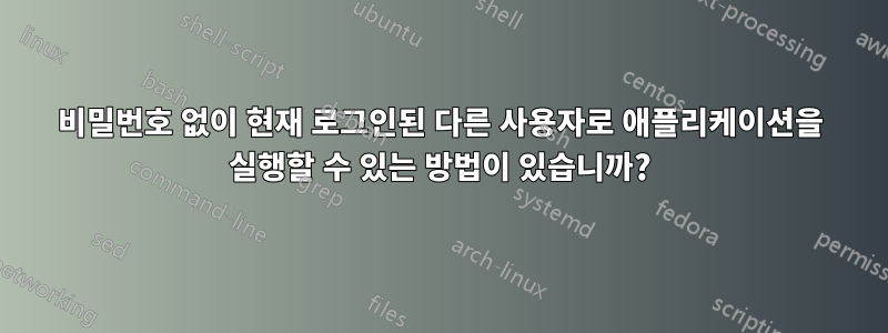 비밀번호 없이 현재 로그인된 다른 사용자로 애플리케이션을 실행할 수 있는 방법이 있습니까?