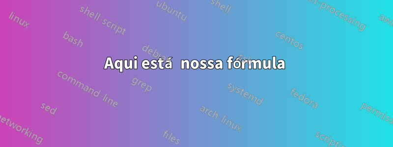 Aqui está nossa fórmula