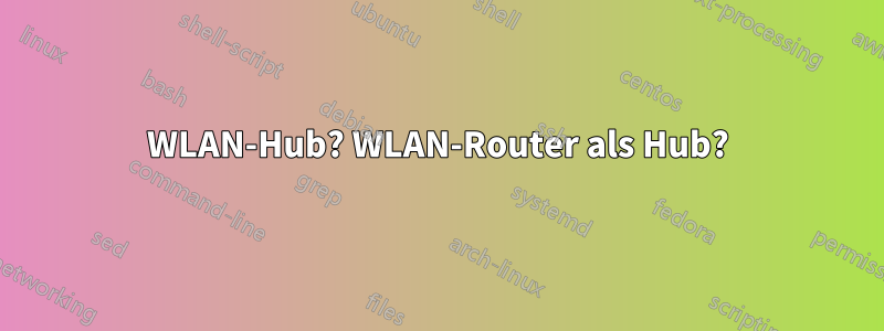 WLAN-Hub? WLAN-Router als Hub?