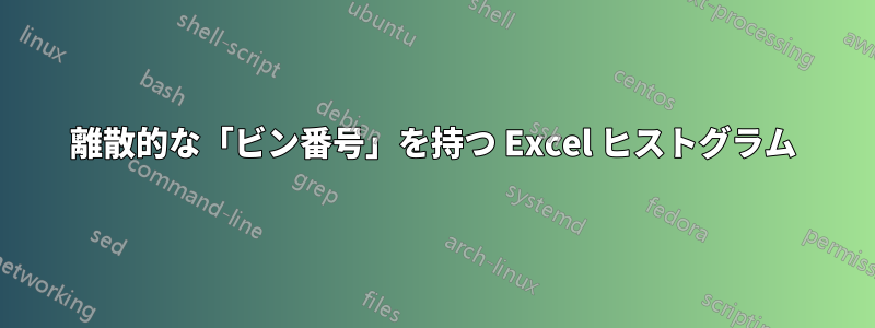 離散的な「ビン番号」を持つ Excel ヒストグラム