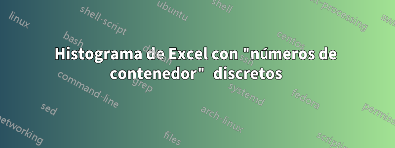 Histograma de Excel con "números de contenedor" discretos