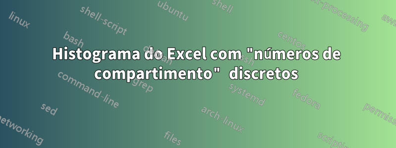 Histograma do Excel com "números de compartimento" discretos