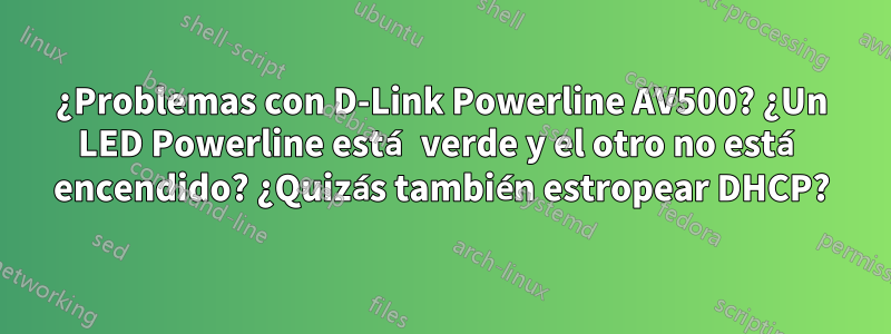 ¿Problemas con D-Link Powerline AV500? ¿Un LED Powerline está verde y el otro no está encendido? ¿Quizás también estropear DHCP?