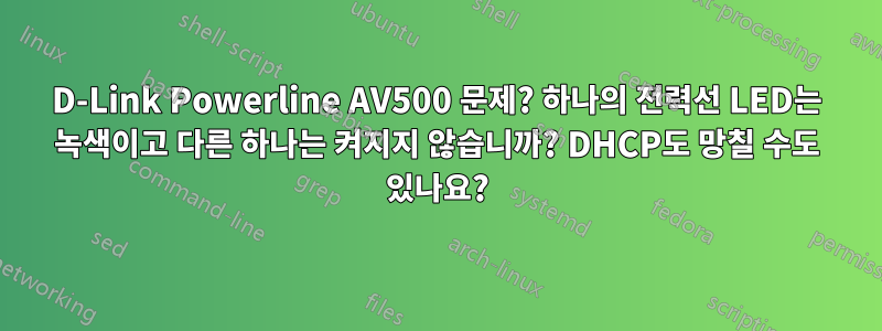 D-Link Powerline AV500 문제? 하나의 전력선 LED는 녹색이고 다른 하나는 켜지지 않습니까? DHCP도 망칠 수도 있나요?