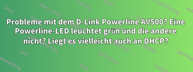 Probleme mit dem D-Link Powerline AV500? Eine Powerline-LED leuchtet grün und die andere nicht? Liegt es vielleicht auch an DHCP?