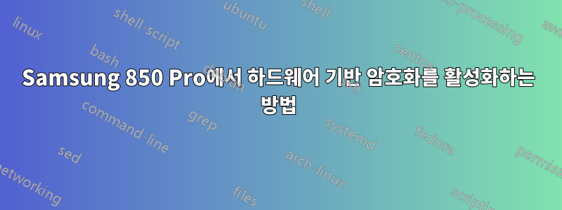 Samsung 850 Pro에서 하드웨어 기반 암호화를 활성화하는 방법
