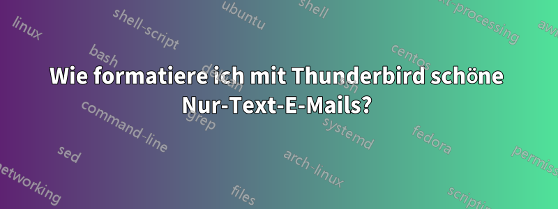 Wie formatiere ich mit Thunderbird schöne Nur-Text-E-Mails?