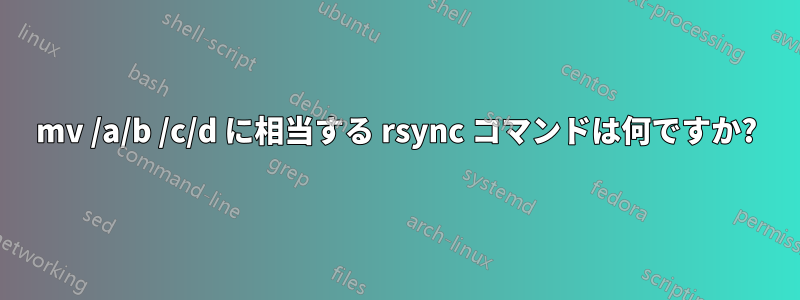 mv /a/b /c/d に相当する rsync コマンドは何ですか?