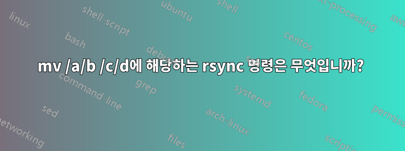 mv /a/b /c/d에 해당하는 rsync 명령은 무엇입니까?