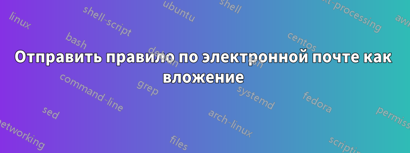Отправить правило по электронной почте как вложение