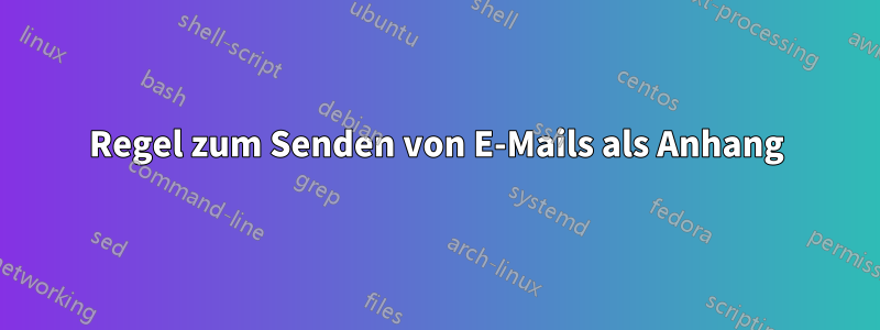 Regel zum Senden von E-Mails als Anhang