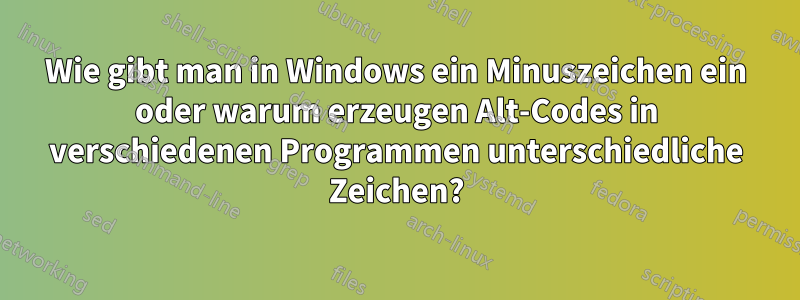 Wie gibt man in Windows ein Minuszeichen ein oder warum erzeugen Alt-Codes in verschiedenen Programmen unterschiedliche Zeichen?