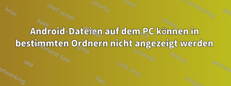 Android-Dateien auf dem PC können in bestimmten Ordnern nicht angezeigt werden