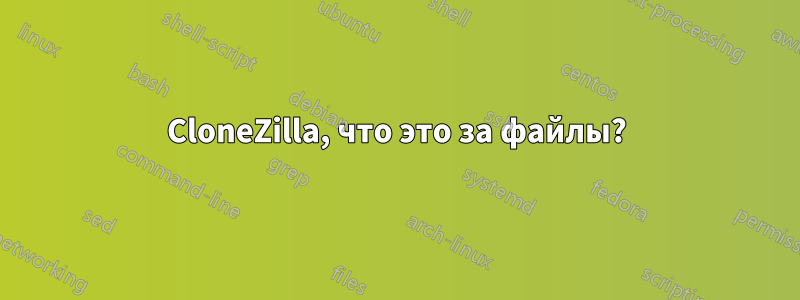 CloneZilla, что это за файлы?