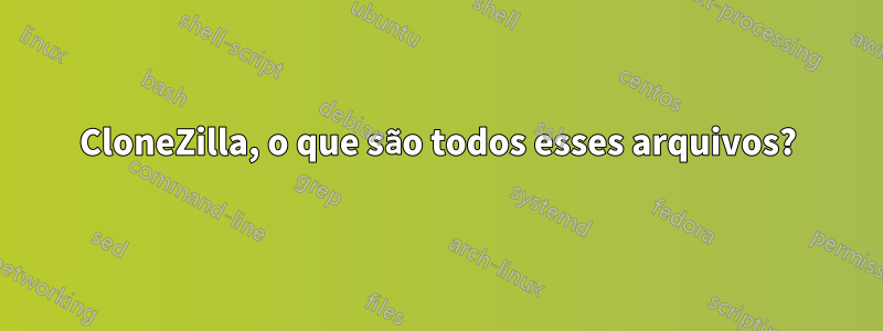 CloneZilla, o que são todos esses arquivos?