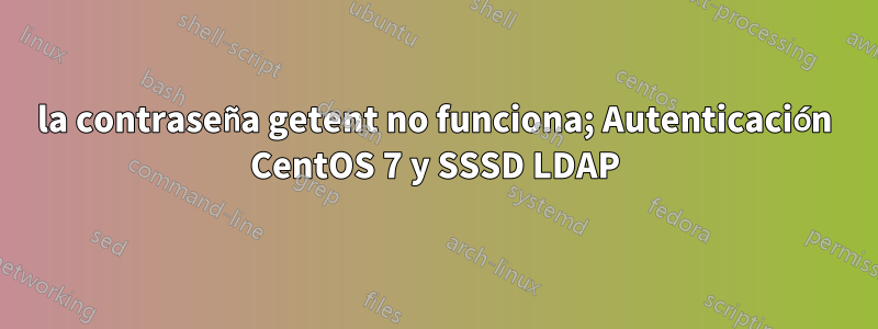 la contraseña getent no funciona; Autenticación CentOS 7 y SSSD LDAP