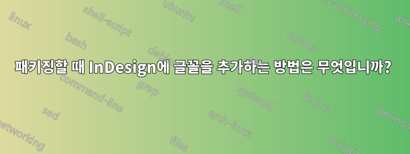 패키징할 때 InDesign에 글꼴을 추가하는 방법은 무엇입니까?